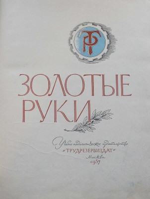 Золотые руки. [Фотоальбом] / Оформ. С. Телингатера, фотомонтаж Ю. Шасса. М.: Трудрезервиздат, 1957.